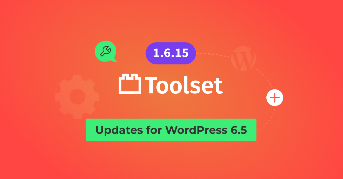 Toolset 1.6.15 – Updates for WordPress 6.5 - Toolset